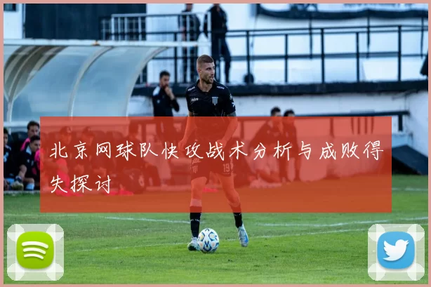 北京网球队快攻战术分析与成败得失探讨